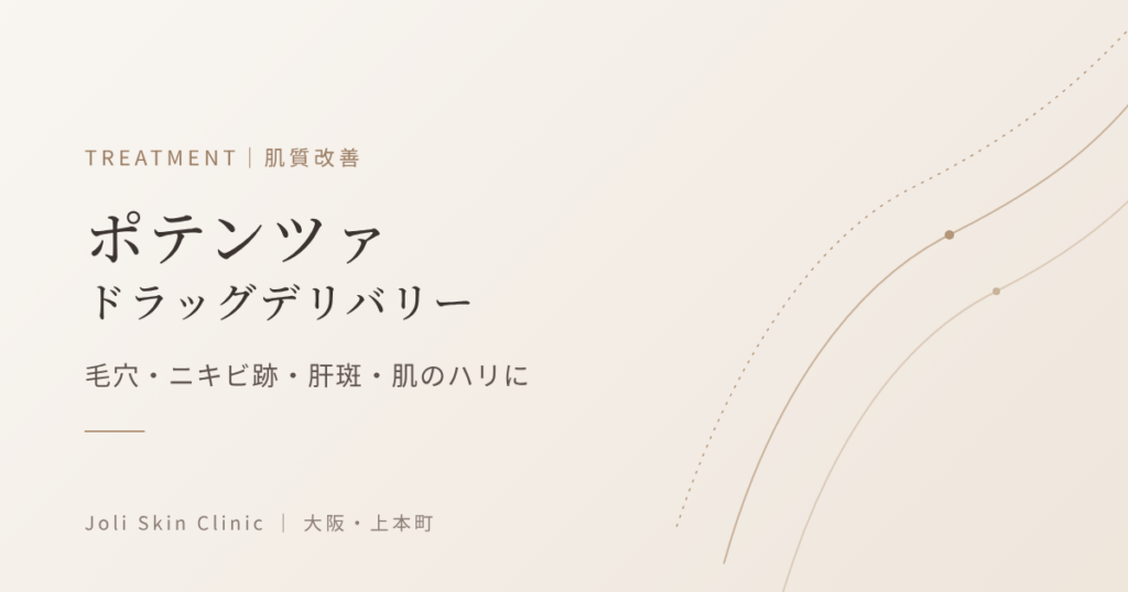 ポテンツァ ドラッグデリバリー｜毛穴・ニキビ跡・肝斑・肌のハリに｜大阪・上本町 Joli Skin Clinic